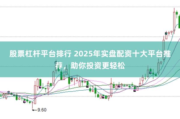 股票杠杆平台排行 2025年实盘配资十大平台推荐，助你投资更轻松