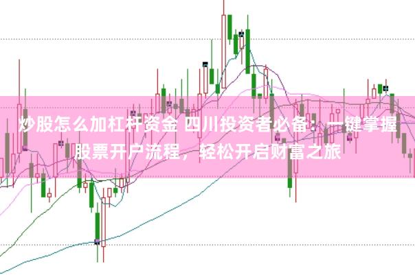 炒股怎么加杠杆资金 四川投资者必备：一键掌握股票开户流程，轻松开启财富之旅