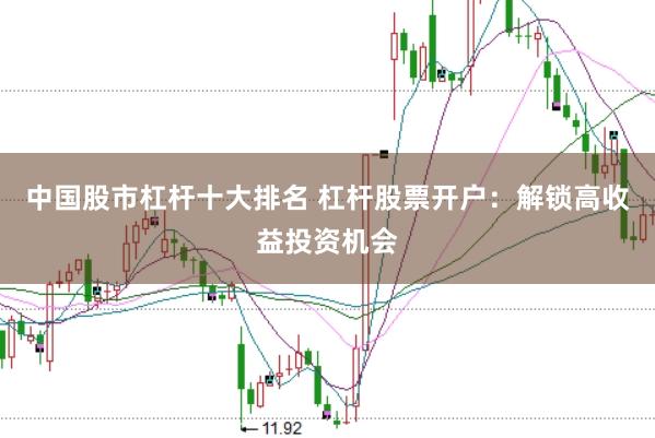 中国股市杠杆十大排名 杠杆股票开户：解锁高收益投资机会