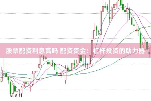 股票配资利息高吗 配资资金：杠杆投资的助力器
