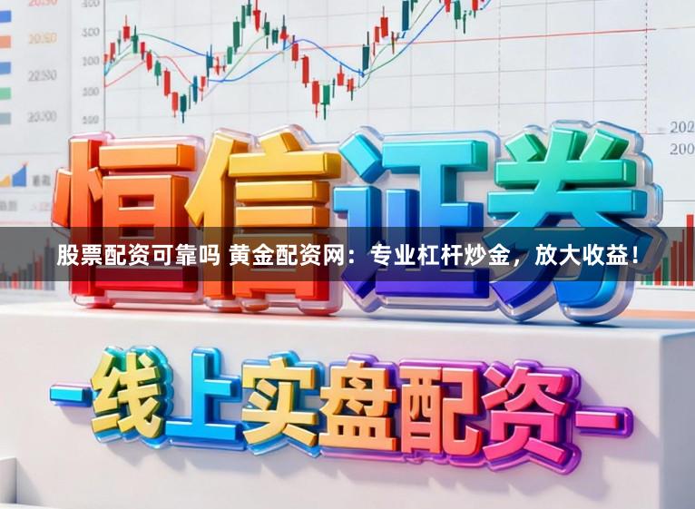 股票配资可靠吗 黄金配资网：专业杠杆炒金，放大收益！