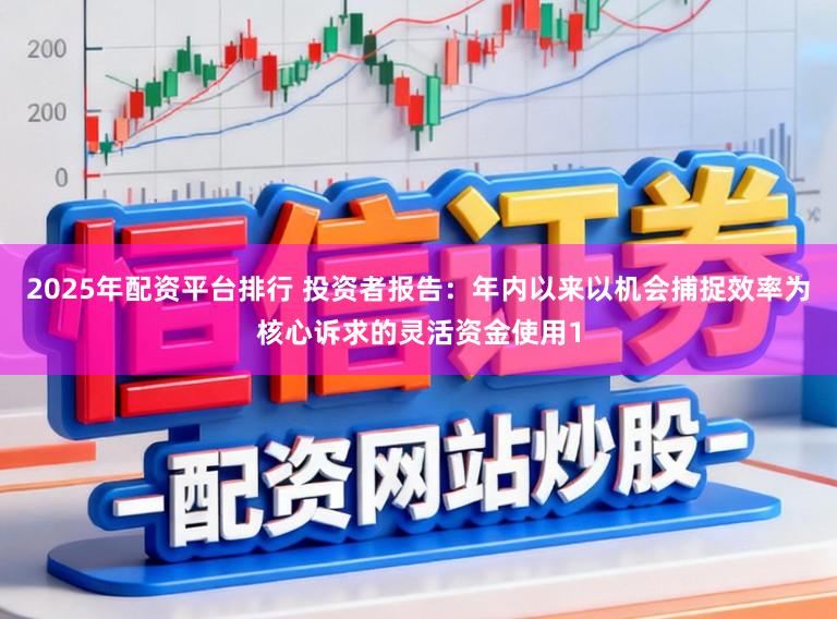2025年配资平台排行 投资者报告:年内以来以机会捕捉效率为核心诉求的灵活资金使用1