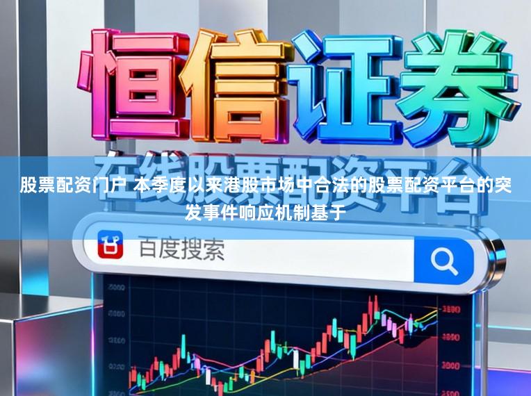 股票配资门户 本季度以来港股市场中合法的股票配资平台的突发事件响应机制基于
