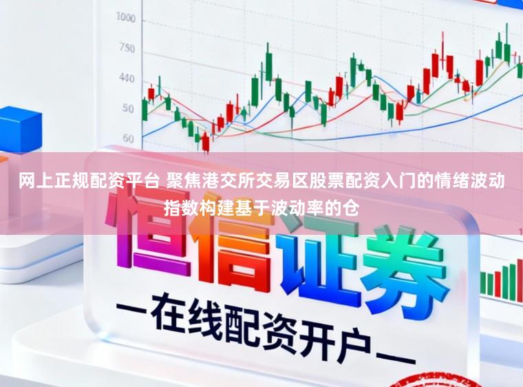 网上正规配资平台 聚焦港交所交易区股票配资入门的情绪波动指数构建基于波动率的仓