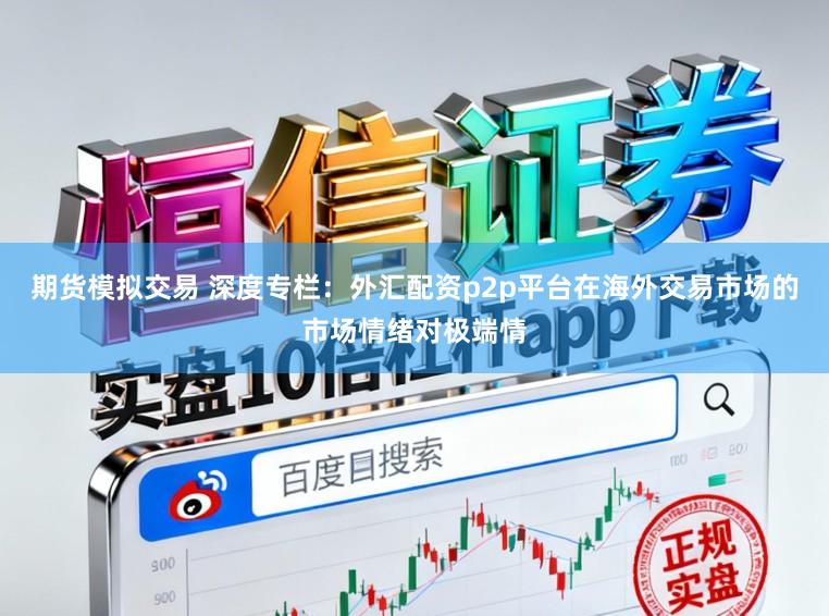 期货模拟交易 深度专栏：外汇配资p2p平台在海外交易市场的市场情绪对极端情