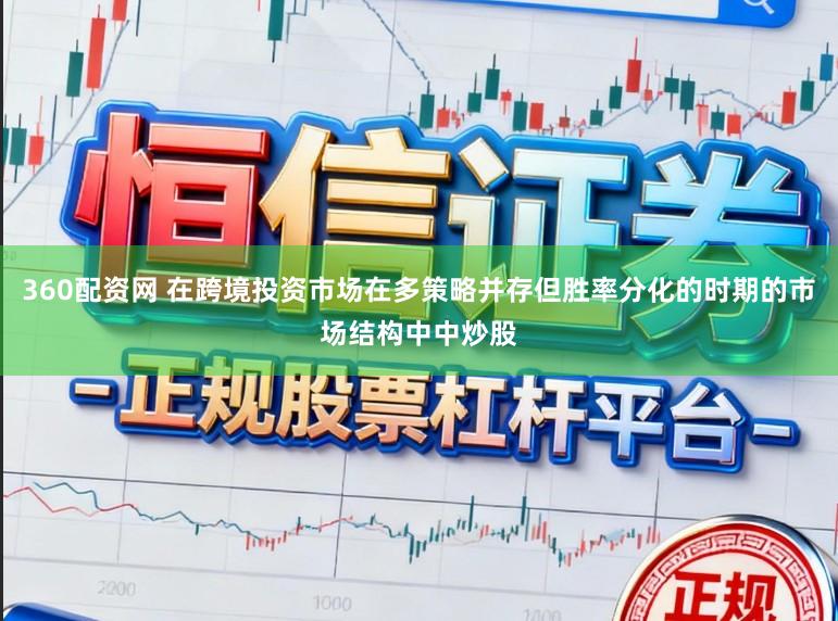 360配资网 在跨境投资市场在多策略并存但胜率分化的时期的市场结构中中炒股
