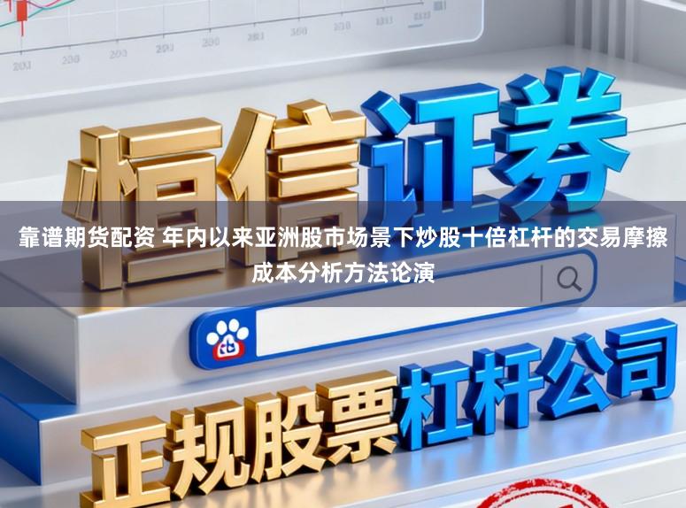 靠谱期货配资 年内以来亚洲股市场景下炒股十倍杠杆的交易摩擦成本分析方法论演