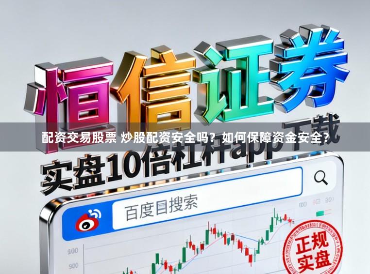 配资交易股票 炒股配资安全吗?如何保障资金安全?
