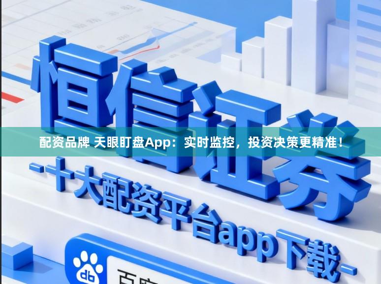 配资品牌 天眼盯盘App：实时监控，投资决策更精准！