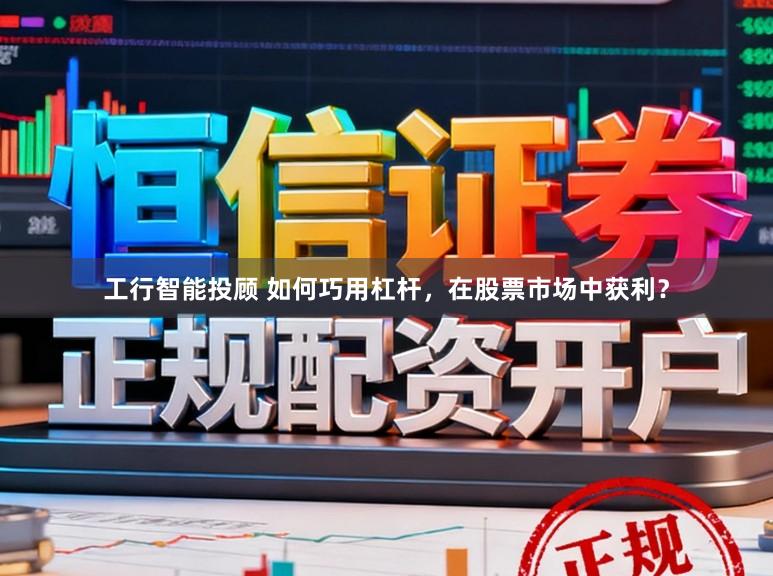 工行智能投顾 如何巧用杠杆，在股票市场中获利？