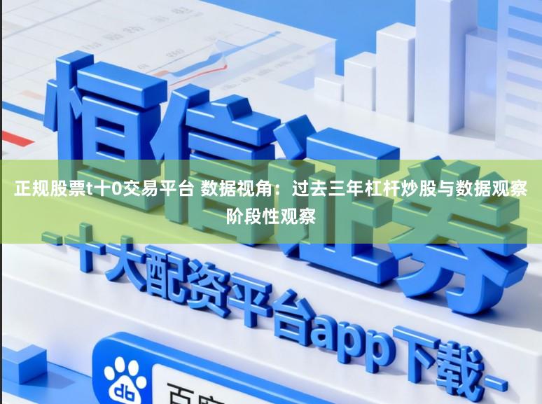 正规股票t十0交易平台 数据视角：过去三年杠杆炒股与数据观察阶段性观察
