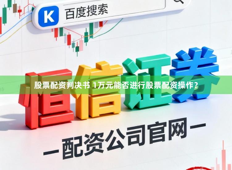 股票配资判决书 1万元能否进行股票配资操作？
