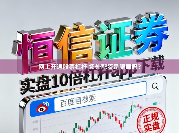 网上开通股票杠杆 场外配资是骗局吗？