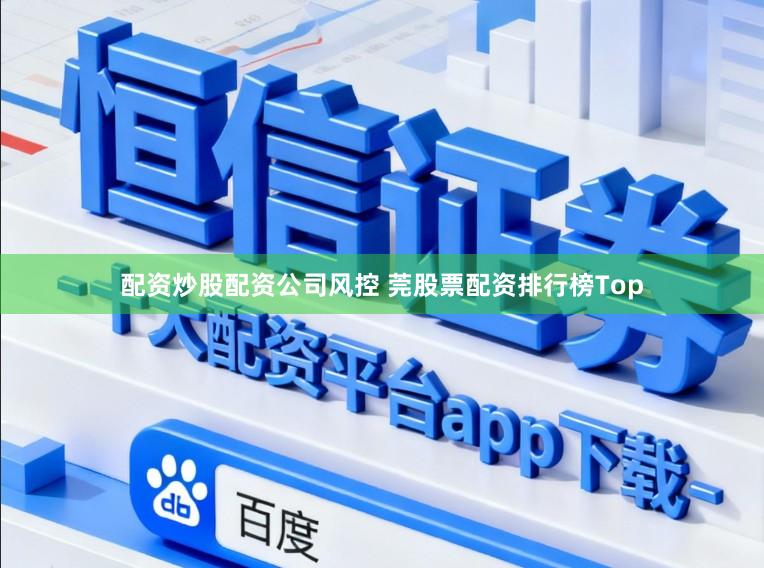 配资炒股配资公司风控 莞股票配资排行榜Top