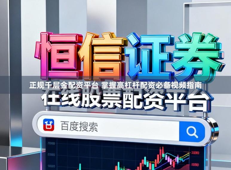 正规千层金配资平台 掌握高杠杆配资必备视频指南