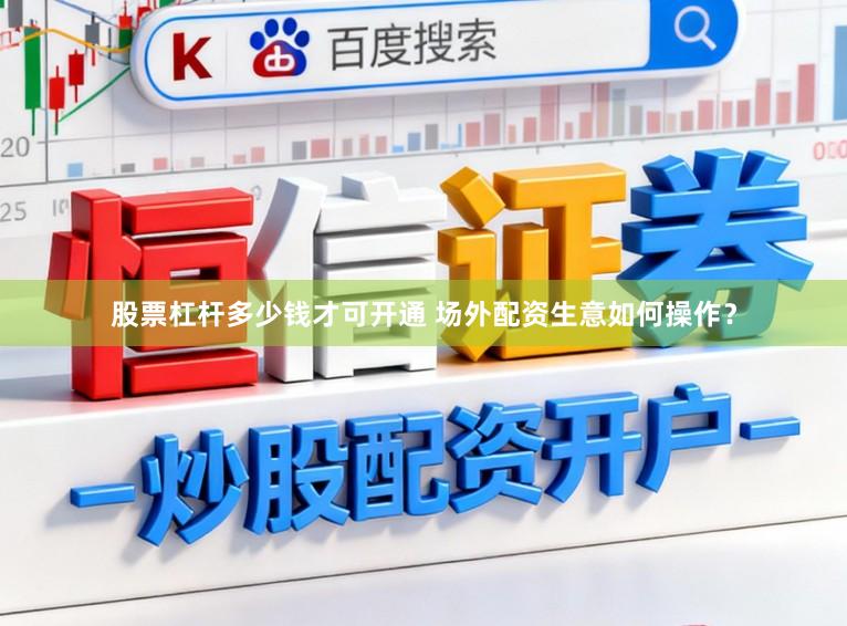 股票杠杆多少钱才可开通 场外配资生意如何操作?