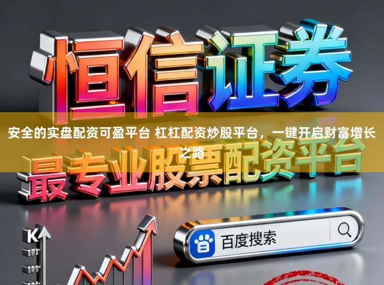 安全的实盘配资可盈平台 杠杠配资炒股平台，一键开启财富增长之路