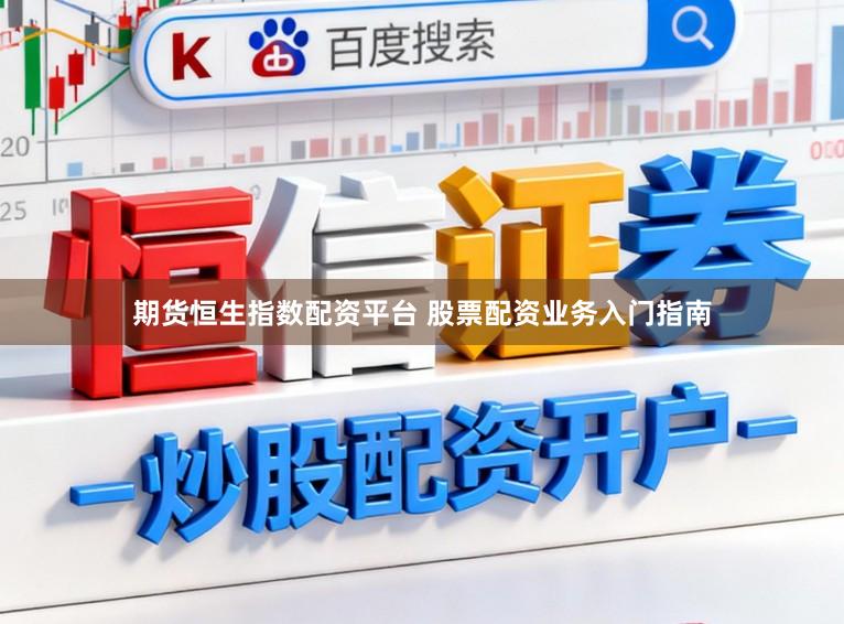 期货恒生指数配资平台 股票配资业务入门指南