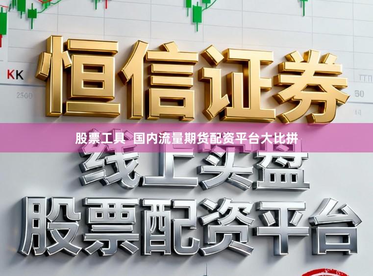 股票工具  国内流量期货配资平台大比拼