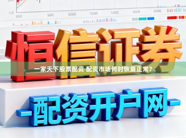 一家天下股票配资 配资市场何时恢复正常？