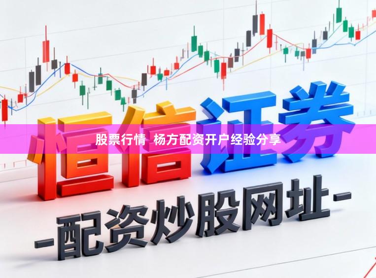 股票行情  杨方配资开户经验分享