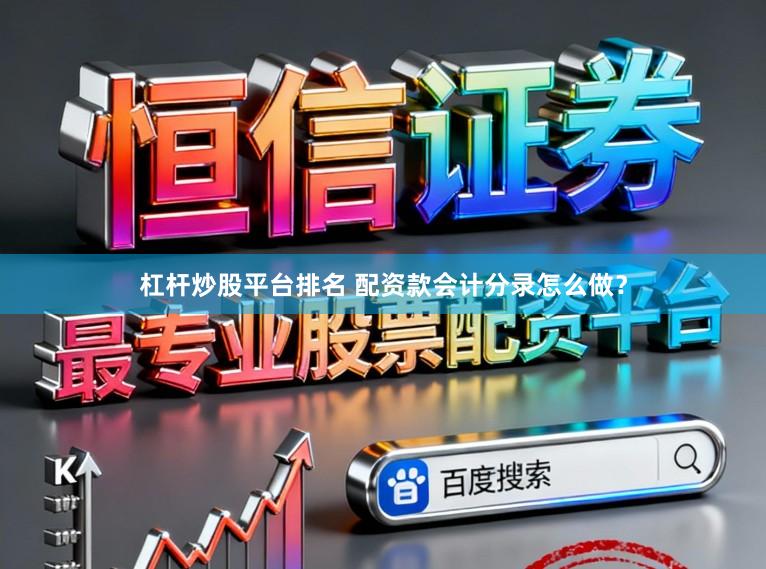 杠杆炒股平台排名 配资款会计分录怎么做？